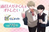 「真面目メガネくんをオトしたい」 くじメイト アニメイトで
2025年03月発売